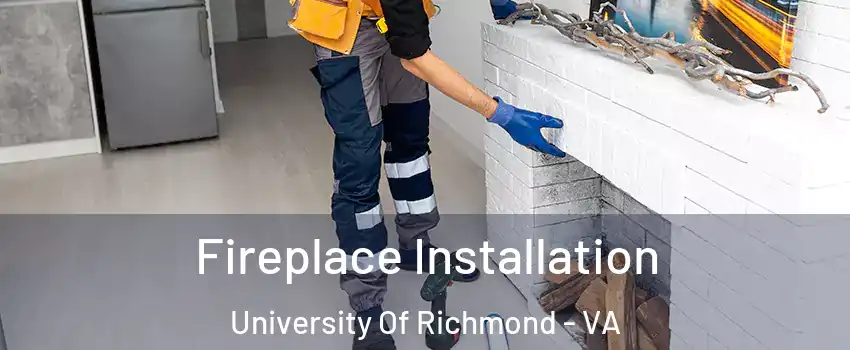 Fireplace Installation University Of Richmond - VA
