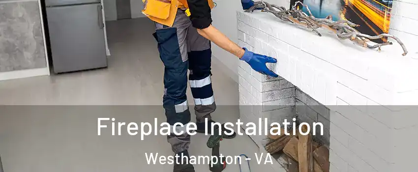 Fireplace Installation Westhampton - VA