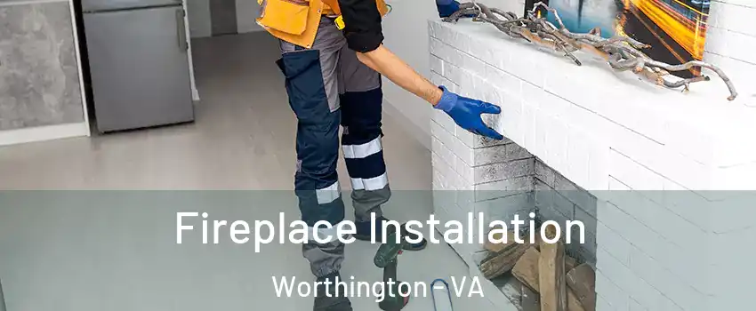Fireplace Installation Worthington - VA