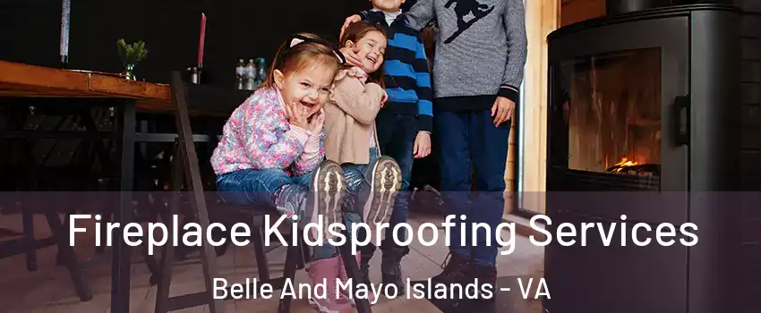 Fireplace Kidsproofing Services Belle And Mayo Islands - VA