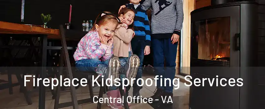 Fireplace Kidsproofing Services Central Office - VA