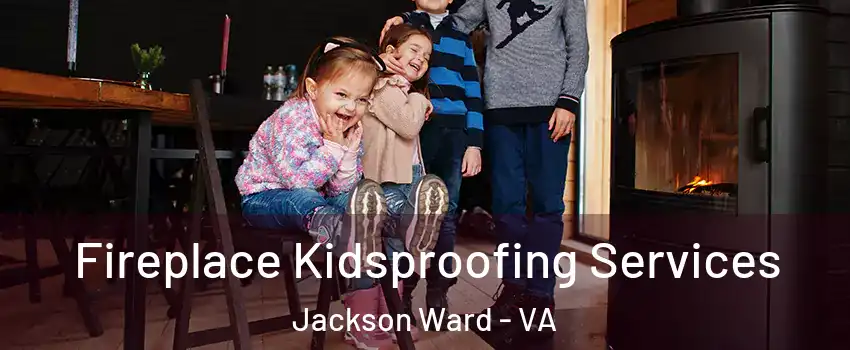 Fireplace Kidsproofing Services Jackson Ward - VA