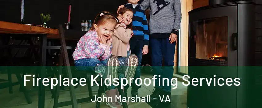 Fireplace Kidsproofing Services John Marshall - VA