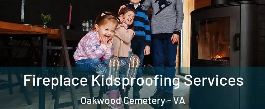 Fireplace Kidsproofing Services Oakwood Cemetery - VA