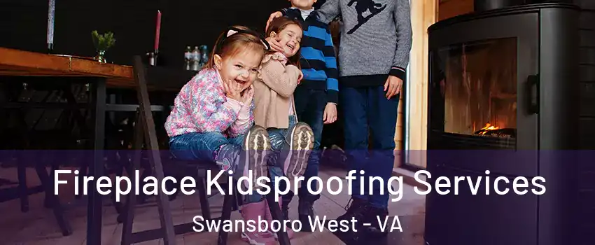 Fireplace Kidsproofing Services Swansboro West - VA