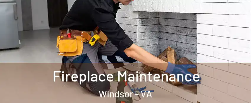 Fireplace Maintenance Windsor - VA