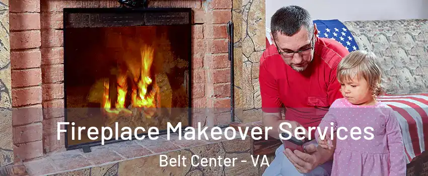 Fireplace Makeover Services Belt Center - VA