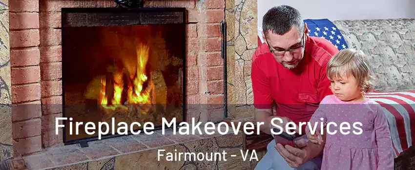 Fireplace Makeover Services Fairmount - VA