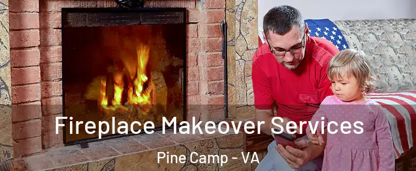 Fireplace Makeover Services Pine Camp - VA