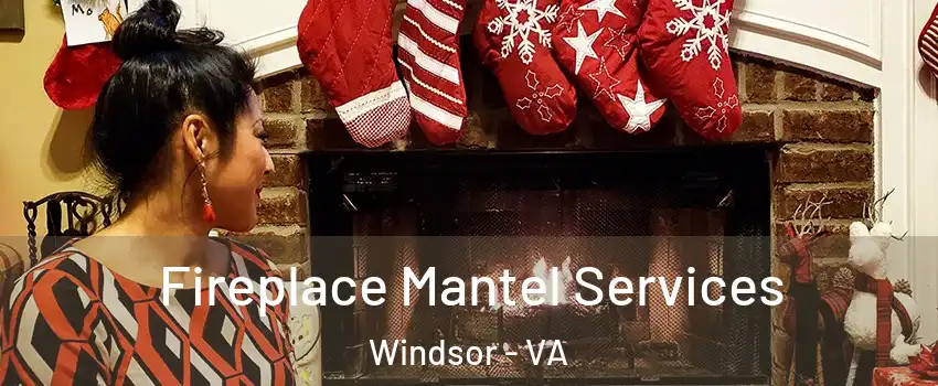 Fireplace Mantel Services Windsor - VA