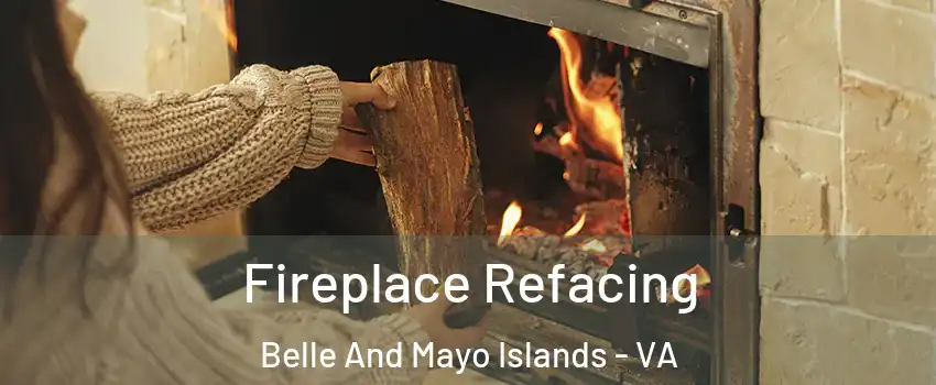 Fireplace Refacing Belle And Mayo Islands - VA