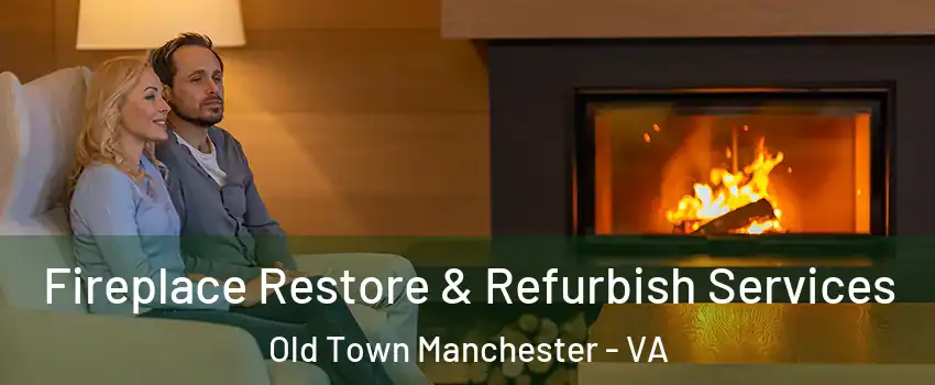 Fireplace Restore & Refurbish Services Old Town Manchester - VA