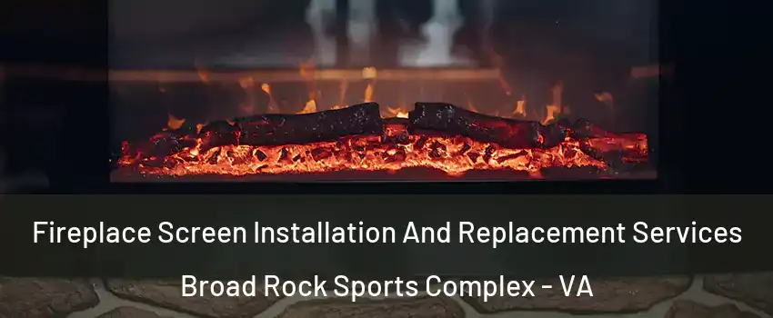 Fireplace Screen Installation And Replacement Services Broad Rock Sports Complex - VA