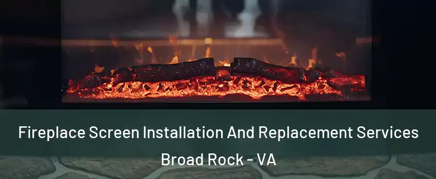 Fireplace Screen Installation And Replacement Services Broad Rock - VA