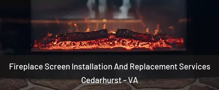 Fireplace Screen Installation And Replacement Services Cedarhurst - VA