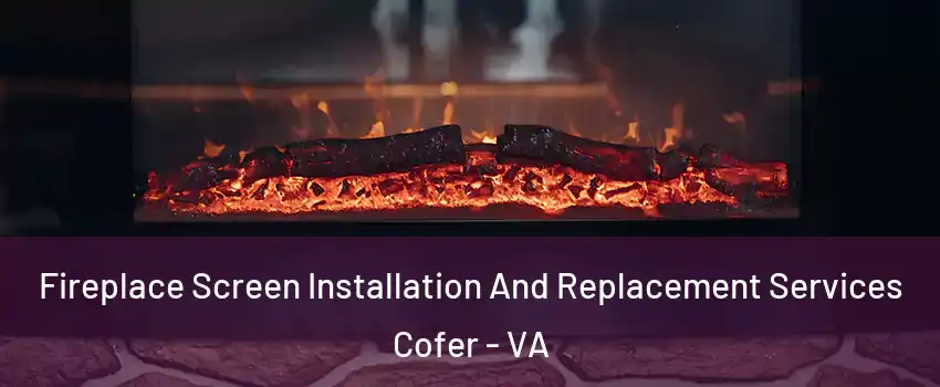 Fireplace Screen Installation And Replacement Services Cofer - VA