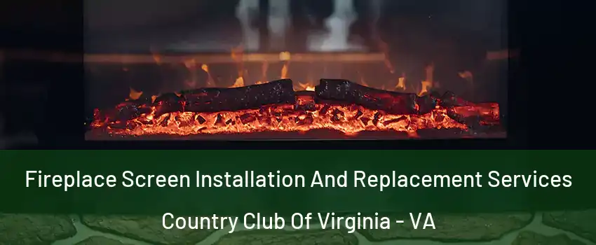 Fireplace Screen Installation And Replacement Services Country Club Of Virginia - VA