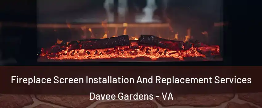 Fireplace Screen Installation And Replacement Services Davee Gardens - VA