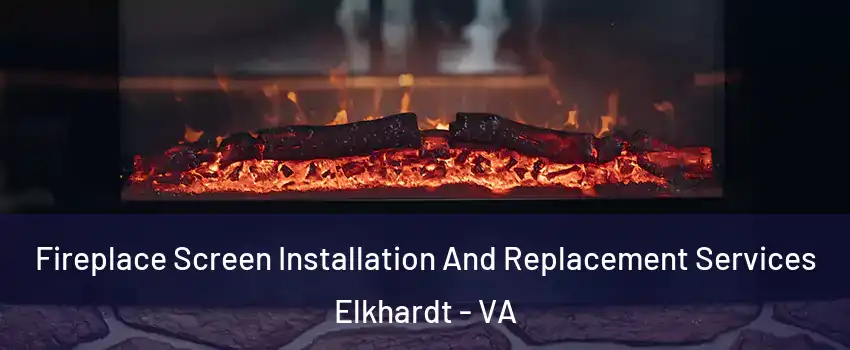 Fireplace Screen Installation And Replacement Services Elkhardt - VA