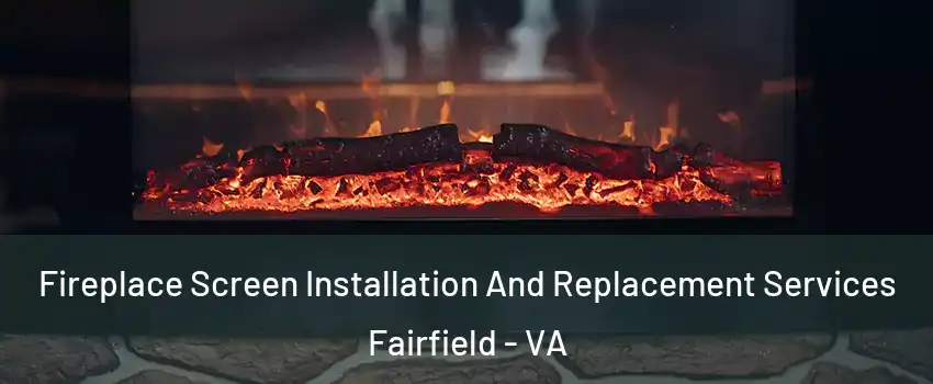 Fireplace Screen Installation And Replacement Services Fairfield - VA