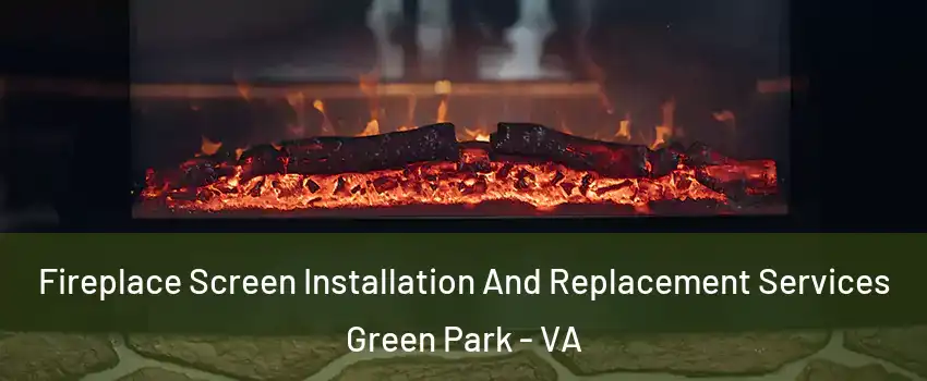 Fireplace Screen Installation And Replacement Services Green Park - VA