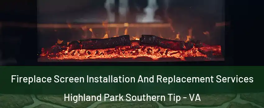 Fireplace Screen Installation And Replacement Services Highland Park Southern Tip - VA