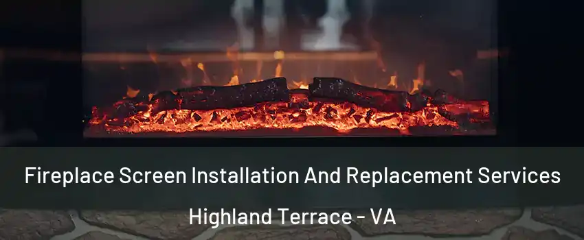Fireplace Screen Installation And Replacement Services Highland Terrace - VA