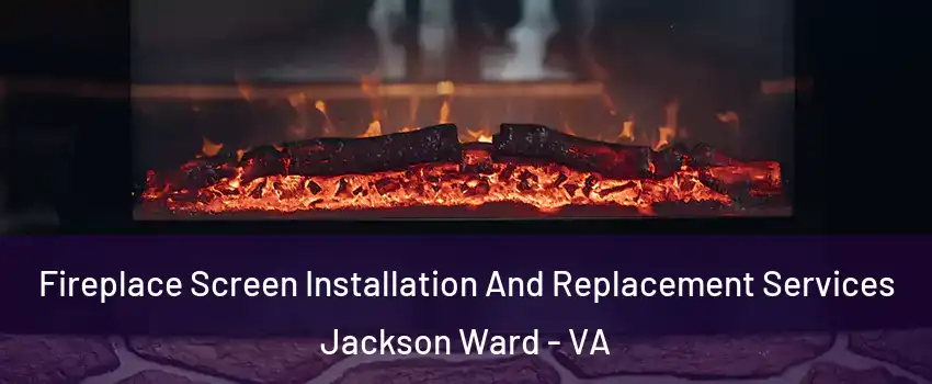 Fireplace Screen Installation And Replacement Services Jackson Ward - VA