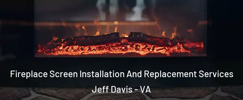 Fireplace Screen Installation And Replacement Services Jeff Davis - VA