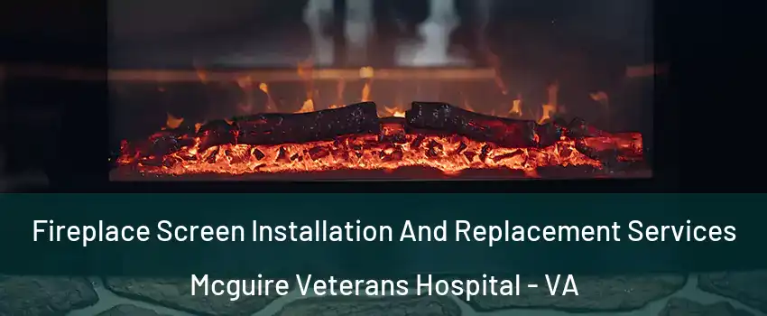 Fireplace Screen Installation And Replacement Services Mcguire Veterans Hospital - VA