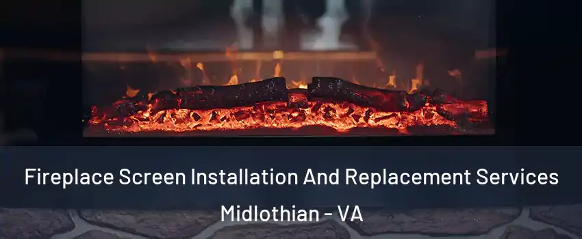 Fireplace Screen Installation And Replacement Services Midlothian - VA