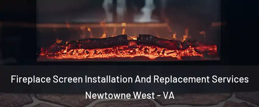Fireplace Screen Installation And Replacement Services Newtowne West - VA