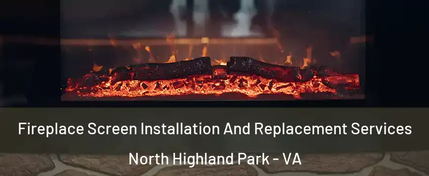 Fireplace Screen Installation And Replacement Services North Highland Park - VA