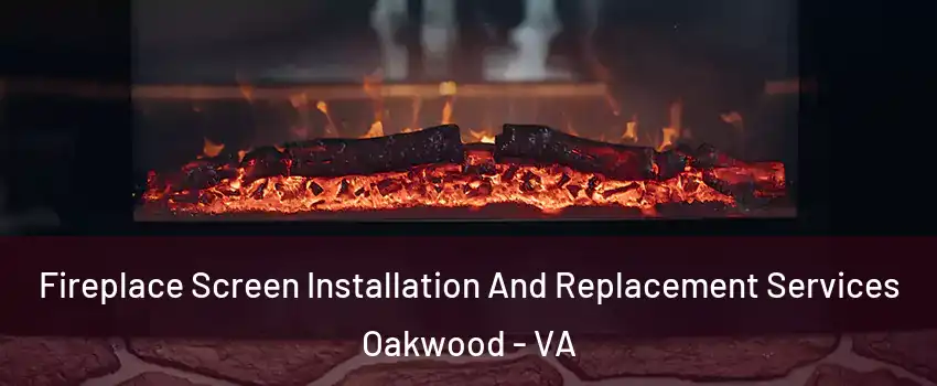 Fireplace Screen Installation And Replacement Services Oakwood - VA