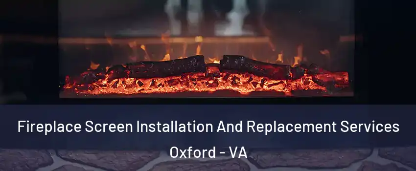 Fireplace Screen Installation And Replacement Services Oxford - VA