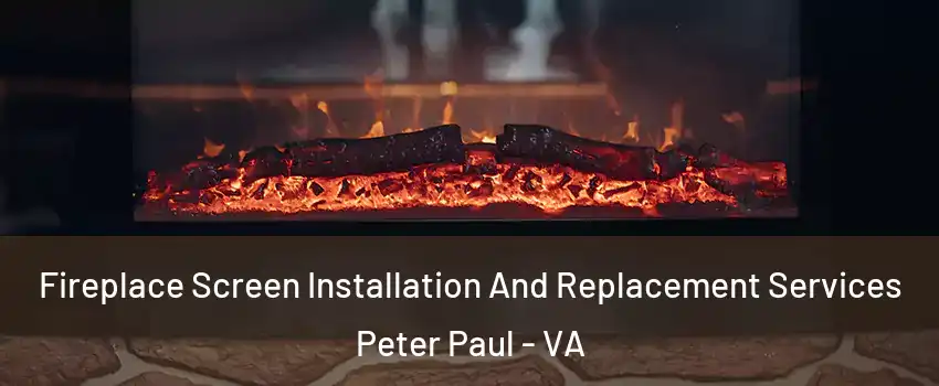 Fireplace Screen Installation And Replacement Services Peter Paul - VA