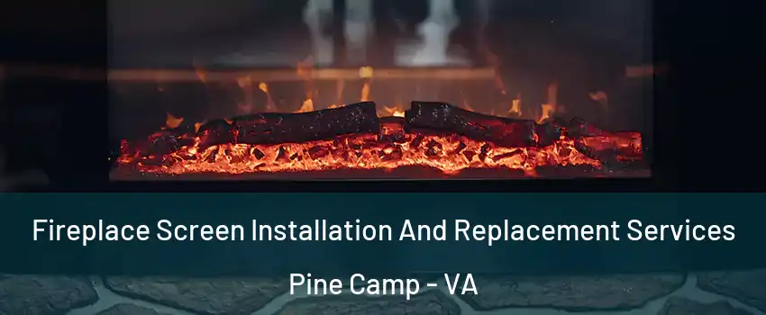 Fireplace Screen Installation And Replacement Services Pine Camp - VA