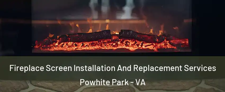 Fireplace Screen Installation And Replacement Services Powhite Park - VA