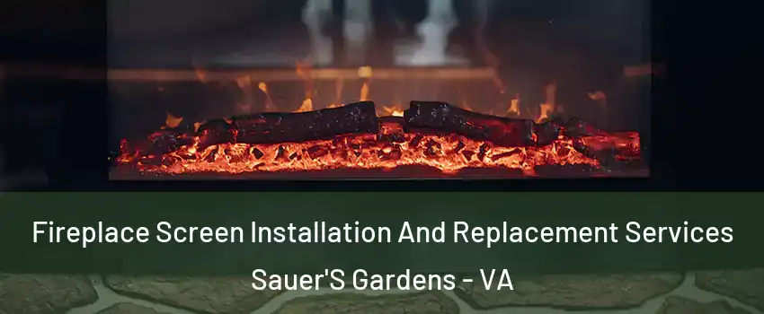 Fireplace Screen Installation And Replacement Services Sauer'S Gardens - VA