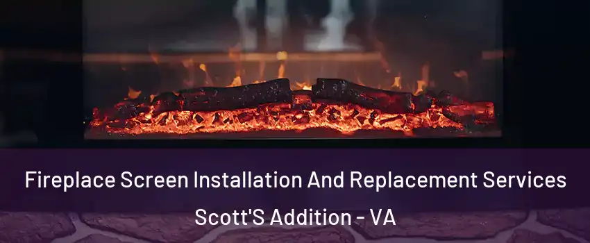 Fireplace Screen Installation And Replacement Services Scott'S Addition - VA
