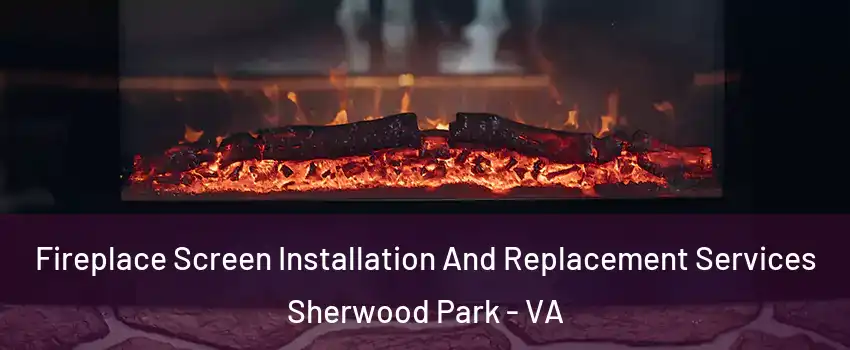 Fireplace Screen Installation And Replacement Services Sherwood Park - VA