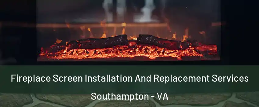Fireplace Screen Installation And Replacement Services Southampton - VA