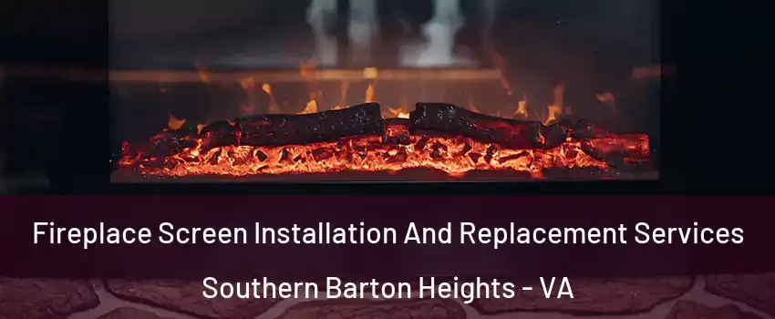 Fireplace Screen Installation And Replacement Services Southern Barton Heights - VA