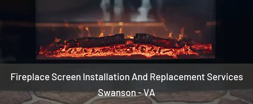 Fireplace Screen Installation And Replacement Services Swanson - VA