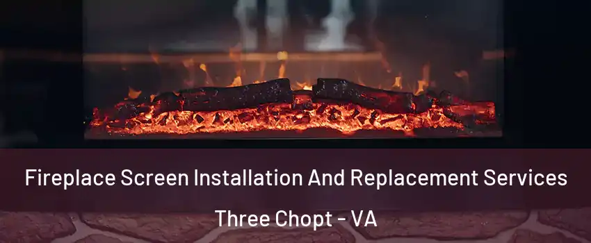 Fireplace Screen Installation And Replacement Services Three Chopt - VA