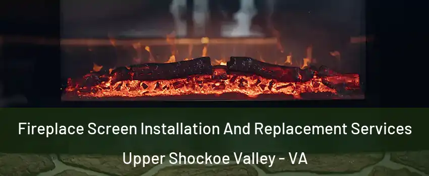 Fireplace Screen Installation And Replacement Services Upper Shockoe Valley - VA