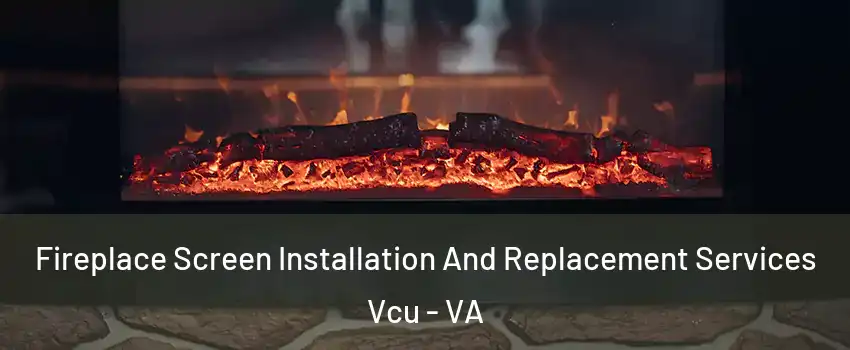 Fireplace Screen Installation And Replacement Services Vcu - VA