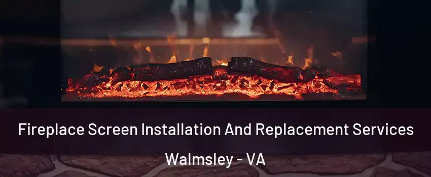 Fireplace Screen Installation And Replacement Services Walmsley - VA