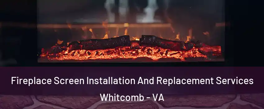 Fireplace Screen Installation And Replacement Services Whitcomb - VA