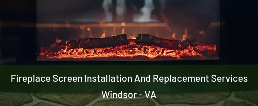 Fireplace Screen Installation And Replacement Services Windsor - VA